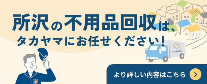 所沢の不用品回収は、タカヤマにお任せください！